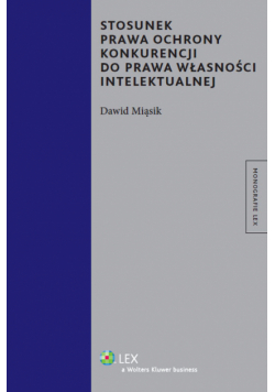 Stosunek prawa ochrony konkurencji do prawa własności intelektualnej