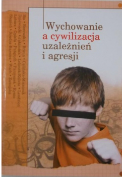 Wychowanie a cywilizacja uzależnień i agresji
