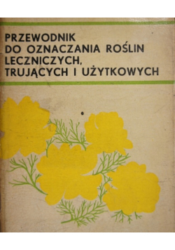 Przewodnik do oznaczania roślin leczniczych, trujących i użytkowych