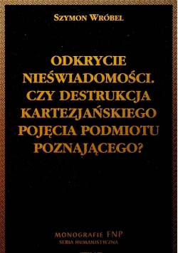 Odkrycie nieświadomości Czy destrukcja kartezjańskiego pojęcia podmiotu poznającego