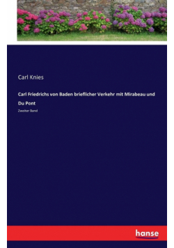 Carl Friedrichs von Baden brieflicher Verkehr mit Mirabeau und Du Pont