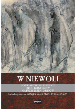 W niewoli Doświadczenie jenieckie i jego konteksty na przestrzeni dziejów