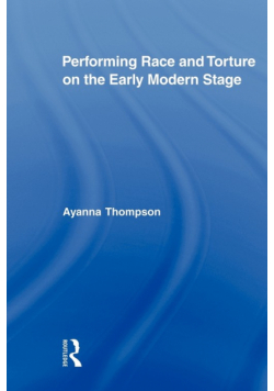 Performing Race and Torture on the Early Modern Stage