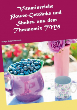 Vitaminreiche Power-Getränke und Shakes aus dem Thermomix TM5