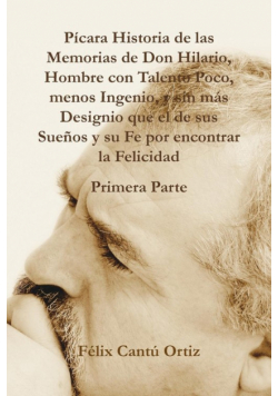 Picara Historia de Las Memorias de Don Hilario, Hombre Con Talento Poco, Menos Ingenio, y Sin Mas Designio Que El de Sus Suenos y Su Fe Por Encontrar