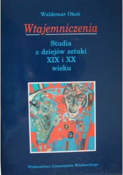 Wtajemniczenia Studia z dziejów sztuki XIX i XX wieku