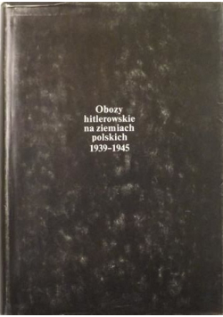 Obozy hitlerowskie na ziemiach polskich 1939 1945 Mapy