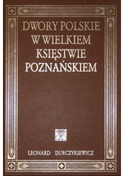Dwory polskie w Wielkiem Księstwie Poznańskiem