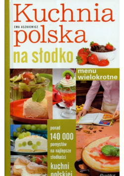 Aszkiewicz E. - Kuchnia polska na słodko: Menu wielokrotne