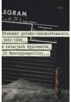 Stosunki polsko-czechosłowackie 1832-1939 w relacjach dyplomatów II Rzeczypospolitej