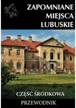 Zapomniane miejsca Lubuskie część środkowa