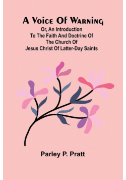 A Voice of Warning; Or, an introduction to the faith and doctrine of The Church of Jesus Christ of Latter-Day Saints