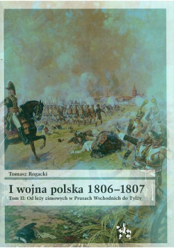 I wojna polska 1806 1807 Tom 2 Od leży zimowych w Prusach Wschodnich do Tylży