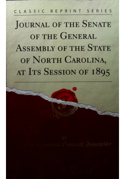 Journal of the Senate of the General Assembly of the State of North Carolina at Its Session of 1895 Reprint 1895 r