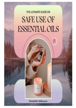 The Ultimate Guide on Safe Use of Essential Oils