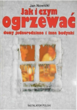Jak i czym ogrzewać domy jednorodzinne i inne budynki