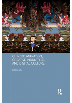 Chinese Animation, Creative Industries, and Digital Culture