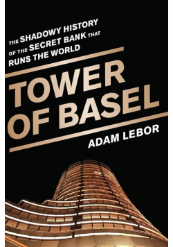 Tower of Basel: The Shadowy History of the Secret Bank That Runs the World