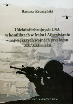 Udział sił zbrojnych USA w konfliktach w Iraku i Afganistanie - największych wojnach przełomu XX/XXI wieku