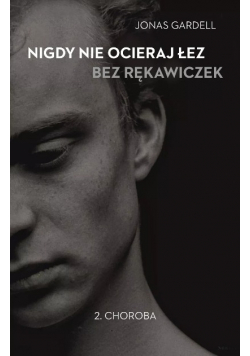 Nigdy nie ocieraj łez bez rękawiczek Tom 2 Choroba