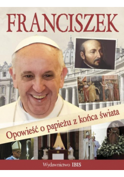 Franciszek Opowieść o papieżu z końca świata