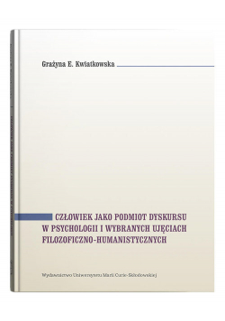 Człowiek jako podmiot dyskursu w psychologii i wybranych ujęciach filozoficzno-humanistycznych