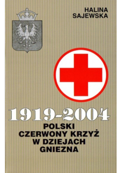 1919 - 2004 Polski Czerwony Krzyż w dziejach Gniezna