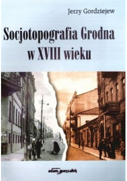 Socjotopografia Grodna w XVIII wieku
