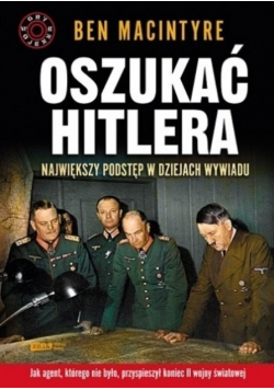 Oszukać Hitlera Największy podstęp w dziejach wywiadu