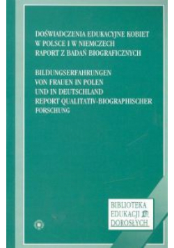 Doświadczenia edukacyjne kobiet w Polsce i w Niemczech. Raport z badań biograficznych / Bildungserfahrungen von Frauen in Polen und in Deutschland. Report qualitativ-biographischer