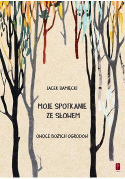 Moje spotkania ze Słowem. Owoce Bożych ogrodów