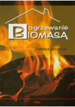 Juliszewski Tadeusz - Ogrzewanie biomasą
