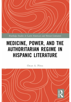 Medicine, Power, and the Authoritarian Regime in Hispanic Literature