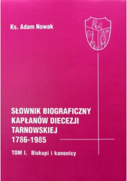 Słownik biograficzny kapłanów Diecezji Tarnowskiej Tom I