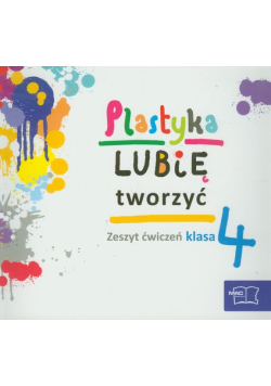 Lubię tworzyć 4 Plastyka Zeszyt ćwiczeń