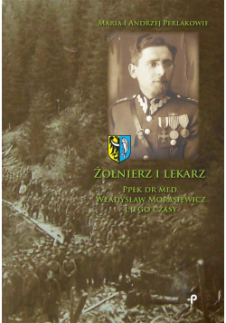 Żołnierz i lekarz. Ppłk dr med. W. Morasiewicz...