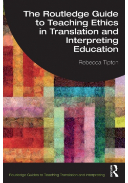The Routledge Guide to Teaching Ethics in Translation and Interpreting Education