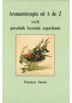 Aromatoterapia od  A do  Z czyli poradnik leczenia zapachami