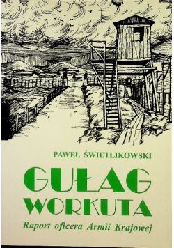 Gułag Workuta Raport oficera Armii Krajowej