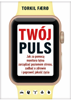 Twój puls. Jak za pomocą monitora tętna zarządzać poziomem stresu, zadbać o zdrowie i poprawić jakość życia