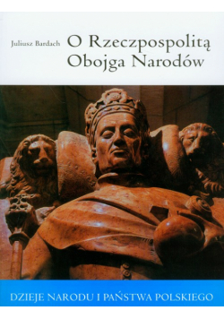 Bardach Juliusz - O Rzeczpospolitą obojga narodów