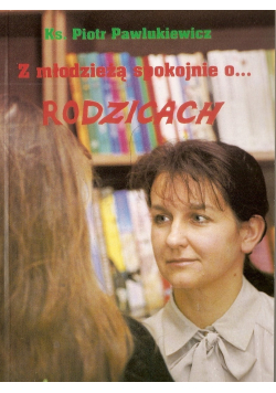 Z młodzieżą spokojnie o rodzicach  Z rodzicami spokojnie o młodzieży