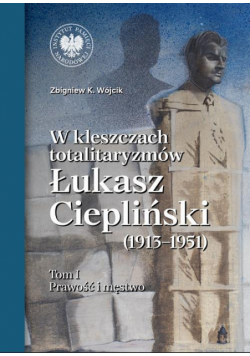 W kleszczach totalitaryzmów. Łukasz Ciepliński (1913-1951)