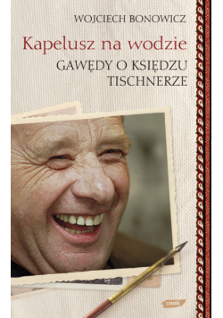 Kapelusz na wodzie Gawędy o księdzu Tischnerze