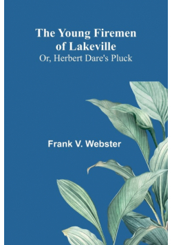 The Young Firemen of Lakeville; Or, Herbert Dare's Pluck