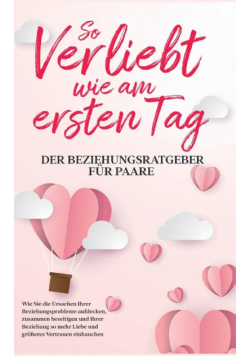 So verliebt wie am ersten Tag - Der Beziehungsratgeber für Paare