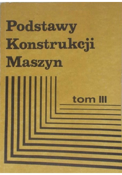 Podstawy konstrukcji maszyn Tom III