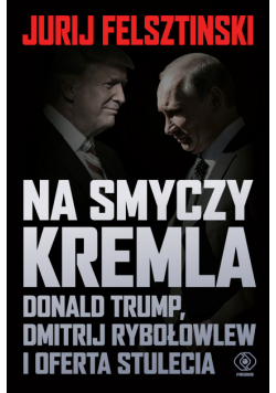 Na smyczy Kremla. Donald Trump, Dmitrij Rybołowlew i oferta stulecia