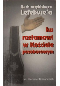 Ruch arcybiskupa Lefebvre'a. Ku rozłamowi w Kościele posoborowym
