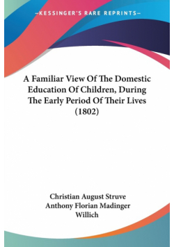 A Familiar View Of The Domestic Education Of Children, During The Early Period Of Their Lives (1802)